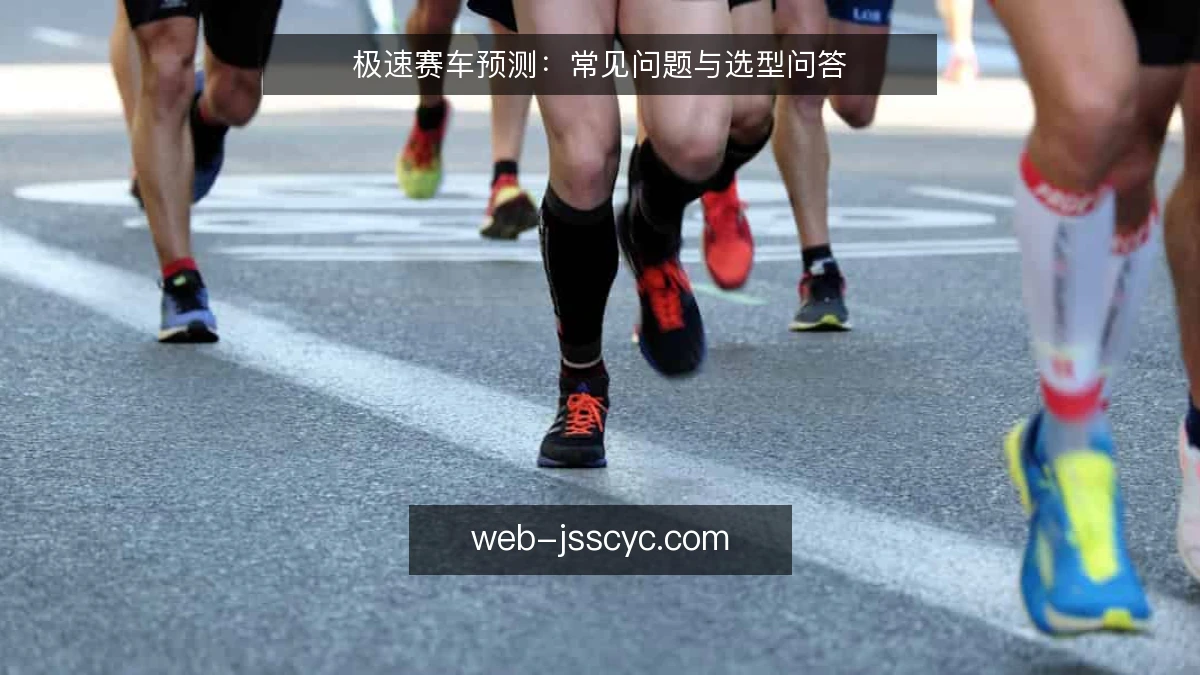极速赛车预测:常见问题与选型问答