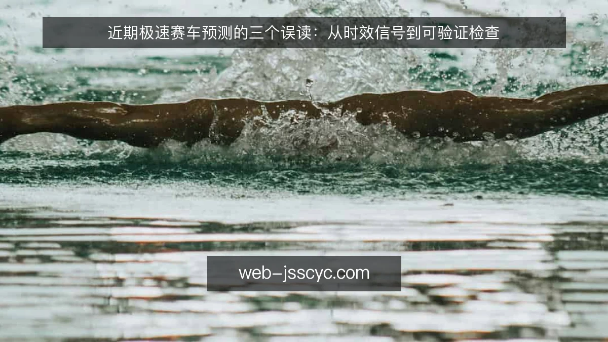 近期极速赛车预测的三个误读：从时效信号到可验证检查